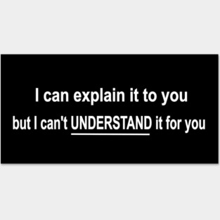 funny science nerd geek I can explain it to you but can't understand it for you Posters and Art