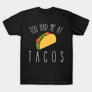 You Had Me at Tacos T-Shirt