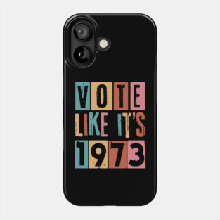 Vote Like It's 1973 Pro-Choice Phone Case
