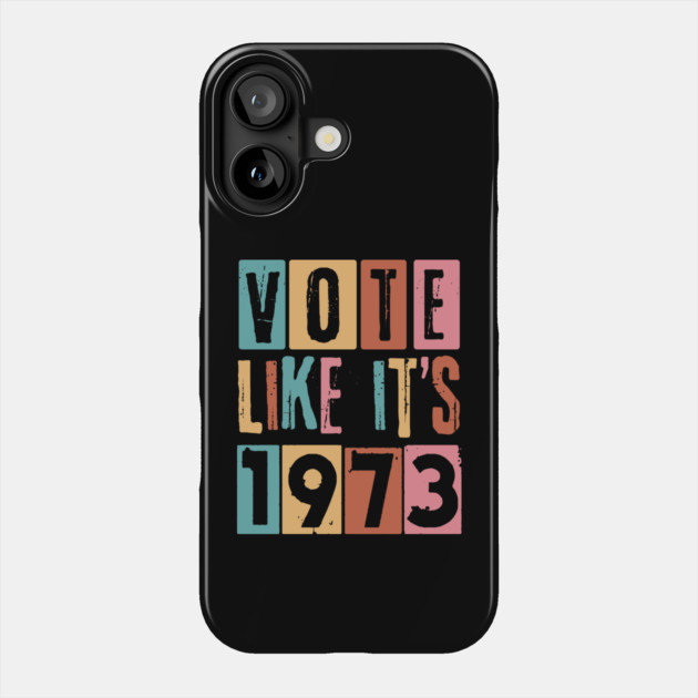 Vote Like It's 1973 Pro-Choice Phone Case by The WYLD Tribe