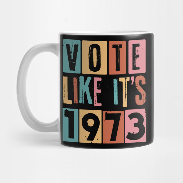 Vote Like It's 1973 Pro-Choice by The WYLD Tribe