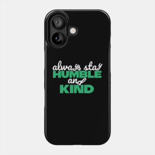 Always Stay Humble And Kind Phone Case