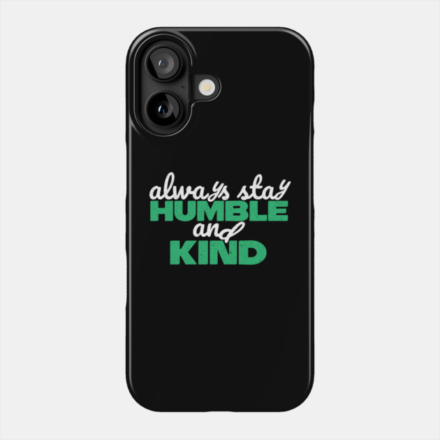 Always Stay Humble And Kind Phone Case by The WYLD Tribe