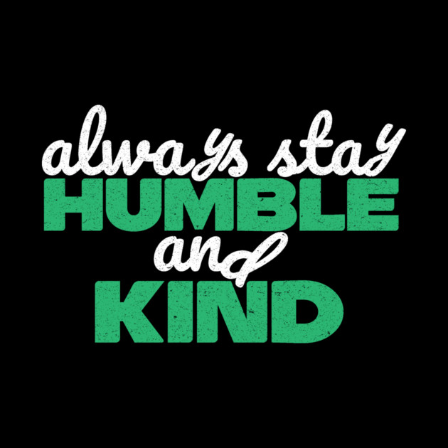 Always Stay Humble And Kind by The WYLD Tribe