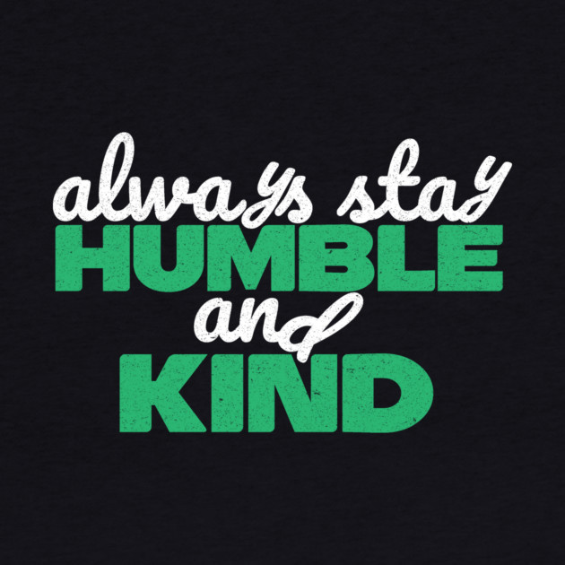 Always Stay Humble And Kind by The WYLD Tribe