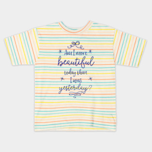 Am I more beautiful today than I was yesterday? Kids T-Shirt