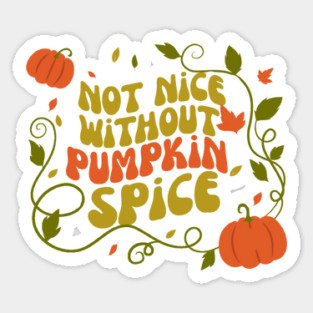 Not Nice Without Pumpkin Spice Sticker