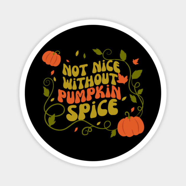 Not Nice Without Pumpkin Spice Magnet by The WYLD Tribe