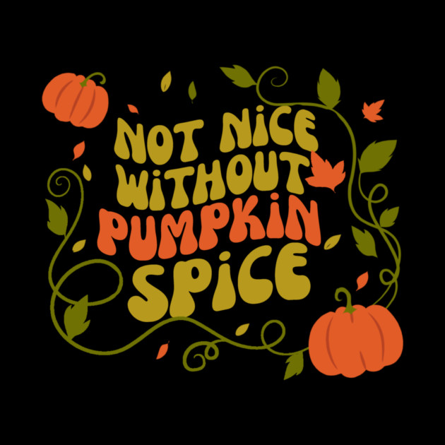 Not Nice Without Pumpkin Spice by The WYLD Tribe
