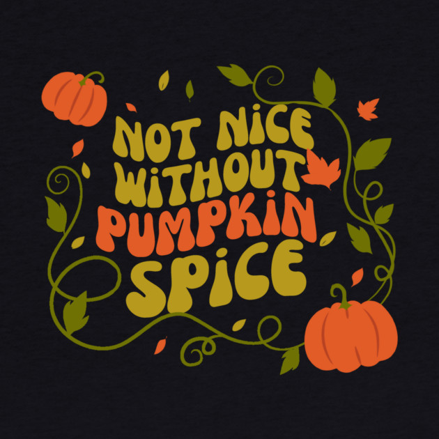 Not Nice Without Pumpkin Spice by The WYLD Tribe