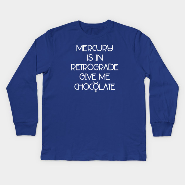 Mercury is in Retrograde. Give Me Chocolate Cheeky Witch® Kids Long Sleeve T-Shirt by Cheeky Witch