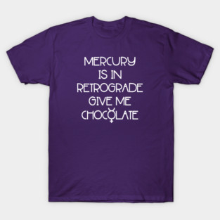 Mercury is in Retrograde. Give Me Chocolate Cheeky Witch® T-Shirt