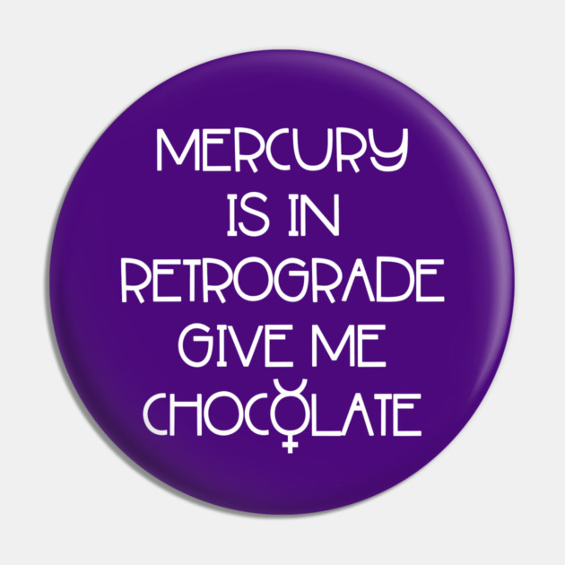 Mercury is in Retrograde. Give Me Chocolate Cheeky Witch® Pin by Cheeky Witch