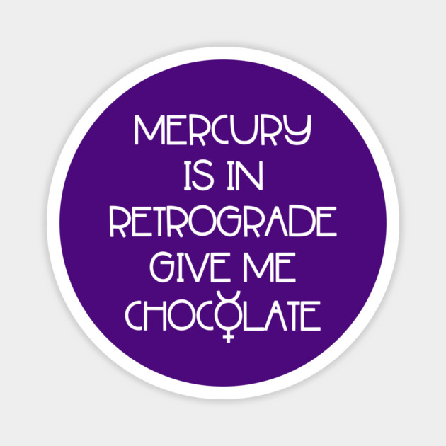 Mercury is in Retrograde. Give Me Chocolate Cheeky Witch® Magnet by Cheeky Witch