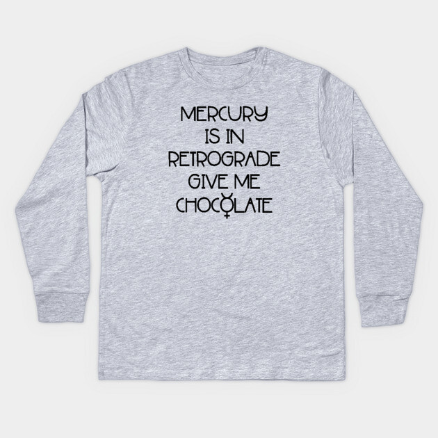 Mercury is in Retrograde. Give Me Chocolate Cheeky Witch® Kids Long Sleeve T-Shirt by Cheeky Witch