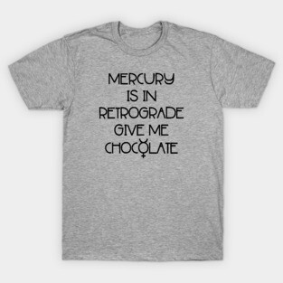 Mercury is in Retrograde. Give Me Chocolate Cheeky Witch® T-Shirt