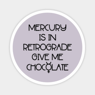 Mercury is in Retrograde. Give Me Chocolate Cheeky Witch® Magnet
