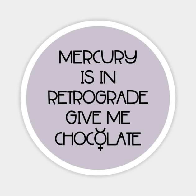 Mercury is in Retrograde. Give Me Chocolate Cheeky Witch® Magnet by Cheeky Witch