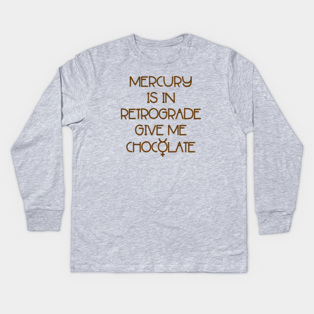 Mercury is in Retrograde. Give Me Chocolate Cheeky Witch® Kids Long Sleeve T-Shirt by Cheeky Witch