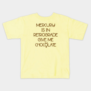 Mercury is in Retrograde. Give Me Chocolate Cheeky Witch® Kids T-Shirt
