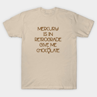 Mercury is in Retrograde. Give Me Chocolate Cheeky Witch® T-Shirt