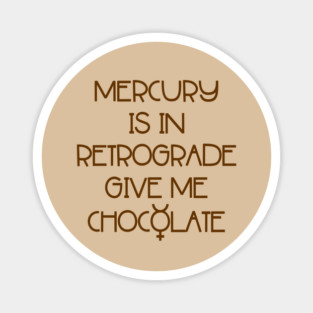 Mercury is in Retrograde. Give Me Chocolate Cheeky Witch® Magnet