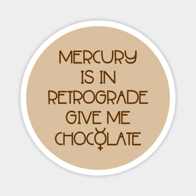 Mercury is in Retrograde. Give Me Chocolate Cheeky Witch® Magnet by Cheeky Witch