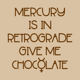 Mercury is in Retrograde. Give Me Chocolate Cheeky Witch® T-Shirt