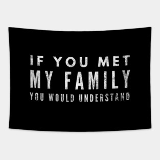 If You Met My Family You Would Understand - Funny Slogan Tapestry