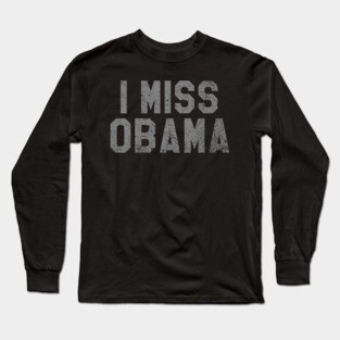 I Miss Obama, Bring Back Obama Long Sleeve T-Shirt