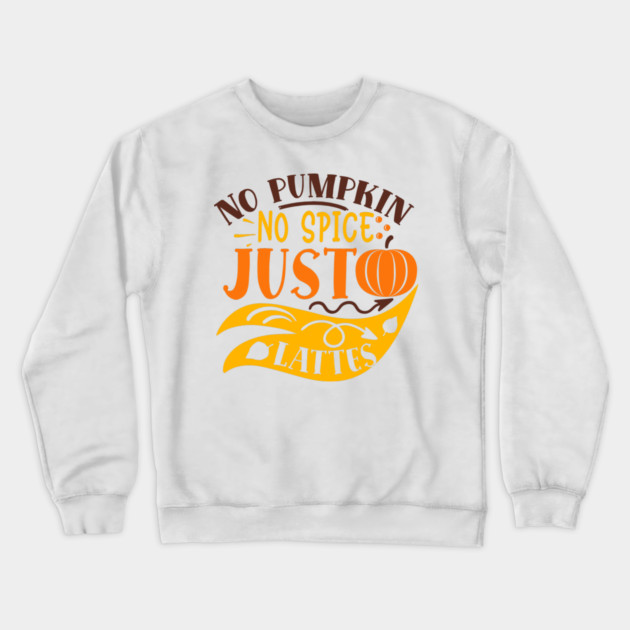 No pumpkin no spice just lattes Crewneck Sweatshirt by DrollDrifters