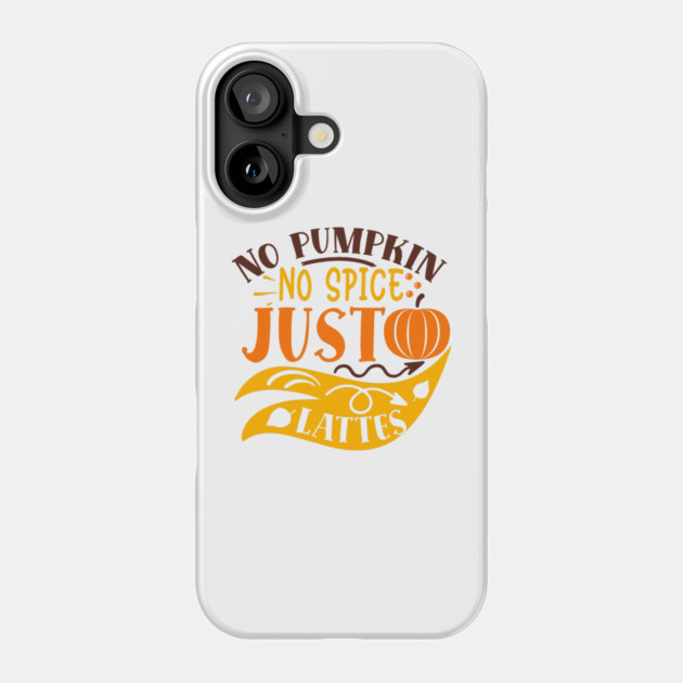 No pumpkin no spice just lattes Phone Case by DrollDrifter
