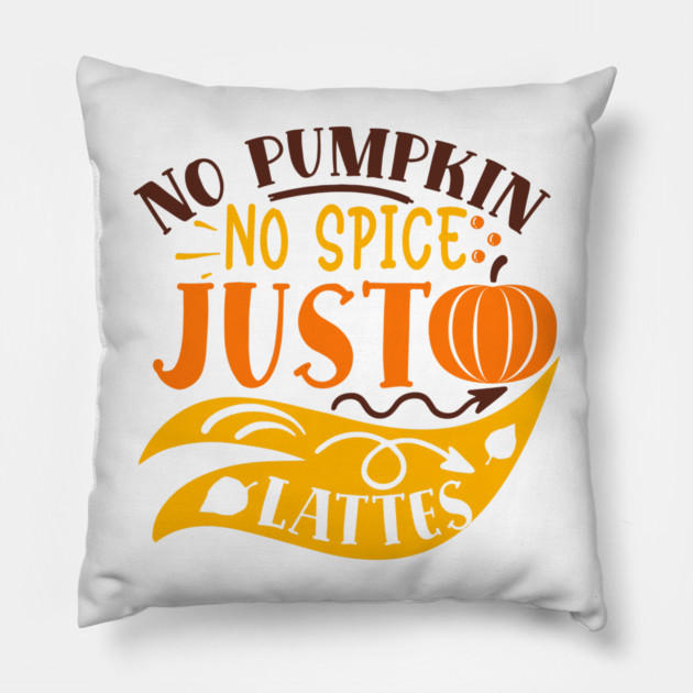 No pumpkin no spice just lattes Pillow by DrollDrifter