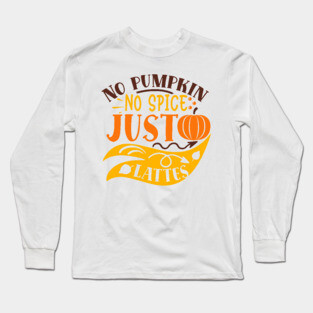 No pumpkin no spice just lattes Long Sleeve T-Shirt