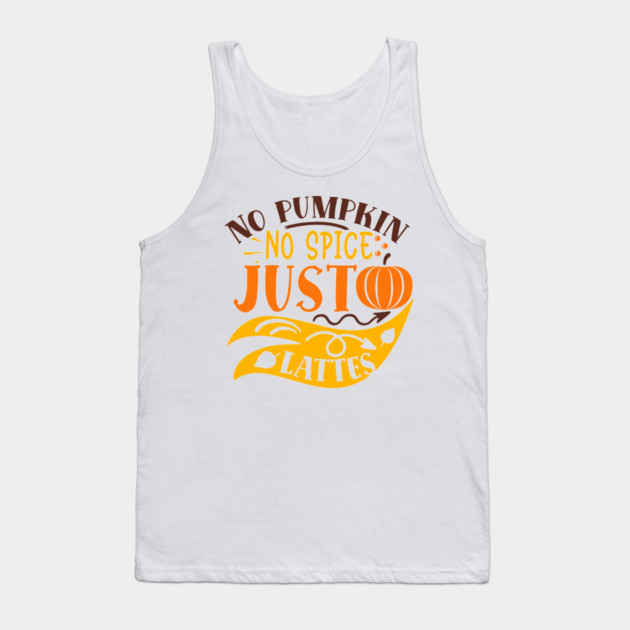 No pumpkin no spice just lattes Tank Top by DrollDrifter