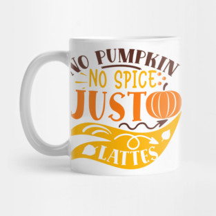 No pumpkin no spice just lattes Mug