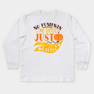 No pumpkin no spice just lattes Kids Long Sleeve T-Shirt