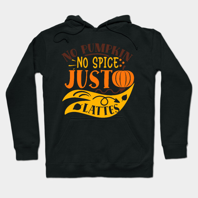 No pumpkin no spice just lattes Hoodie by DrollDrifter
