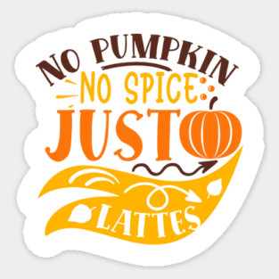 No pumpkin no spice just lattes Sticker