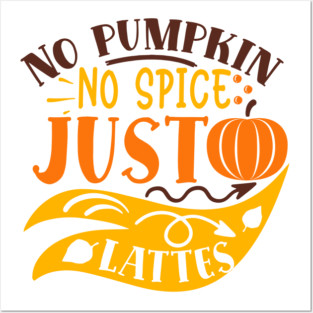 No pumpkin no spice just lattes Posters and Art
