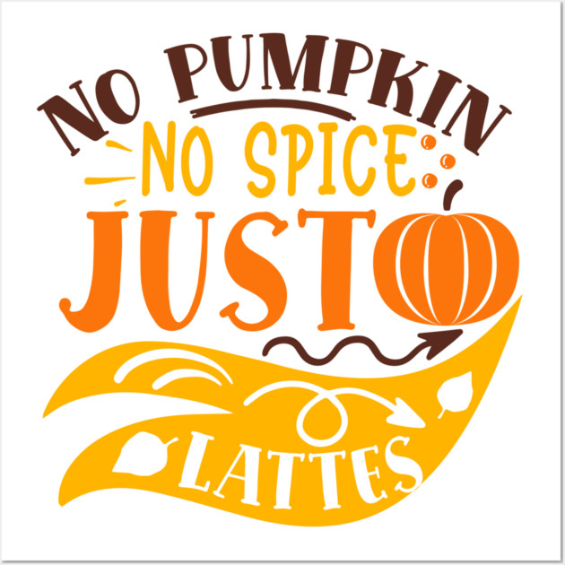 No pumpkin no spice just lattes Wall Art by DrollDrifter