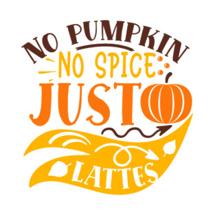 No pumpkin no spice just lattes T-Shirt
