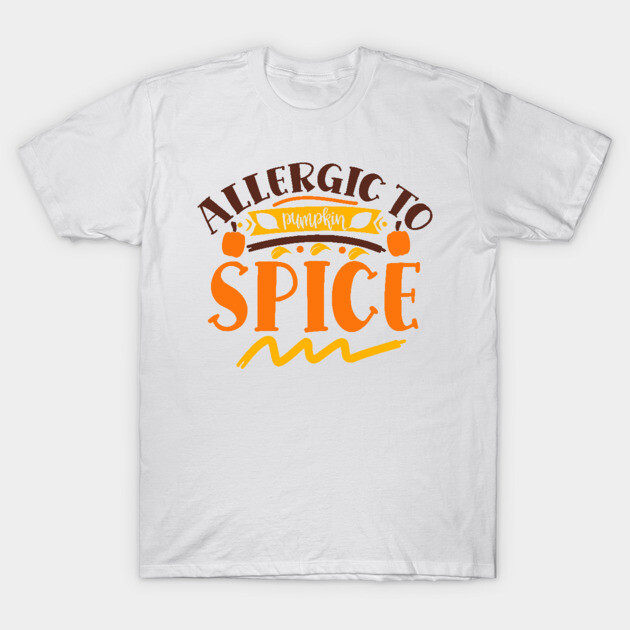 Allergic to pumpkin spice T-Shirt by DrollDrifter