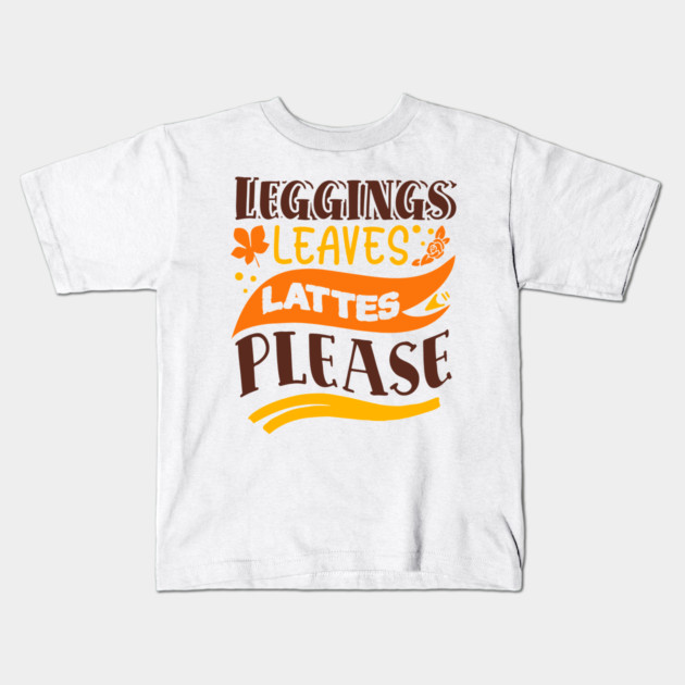 Leggings leaves lattes please Kids T-Shirt by DrollDrifter