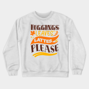 Leggings leaves lattes please Crewneck Sweatshirt