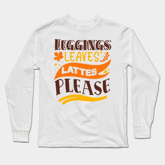Leggings leaves lattes please Long Sleeve T-Shirt by DrollDrifter