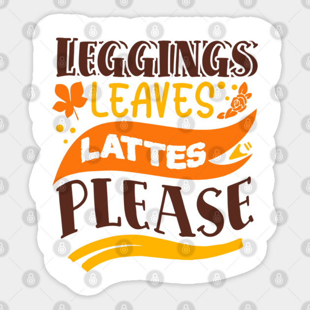 Leggings leaves lattes please Sticker by DrollDrifters