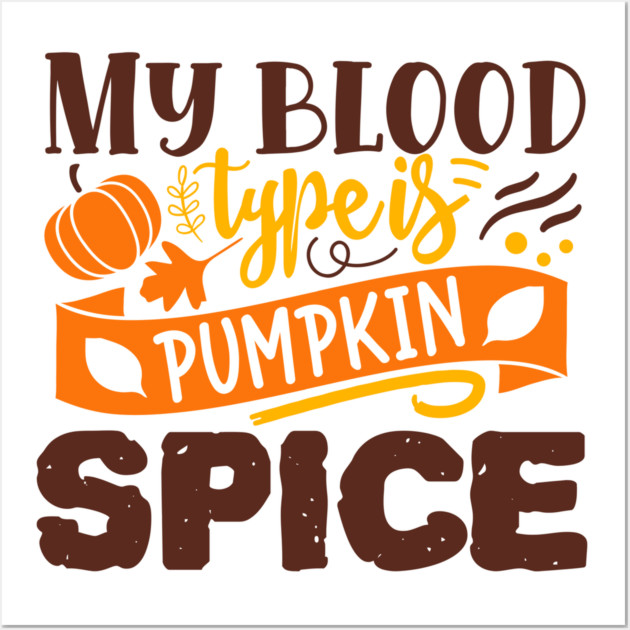 My blood type is pumpkin spice Wall Art by DrollDrifter