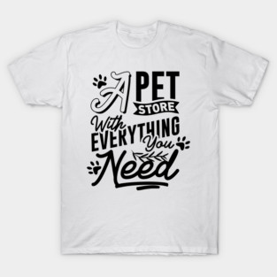 A Pet Store With Everything You Need T-Shirt