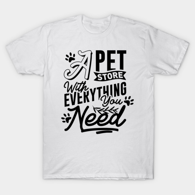 A Pet Store With Everything You Need T-Shirt by DrollDrifter